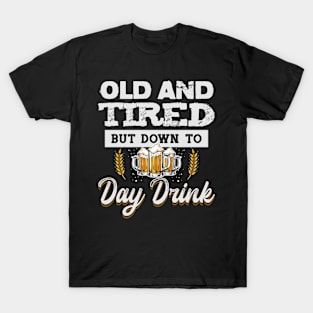 Old and Tired But down to Day Drink Men women T-Shirt